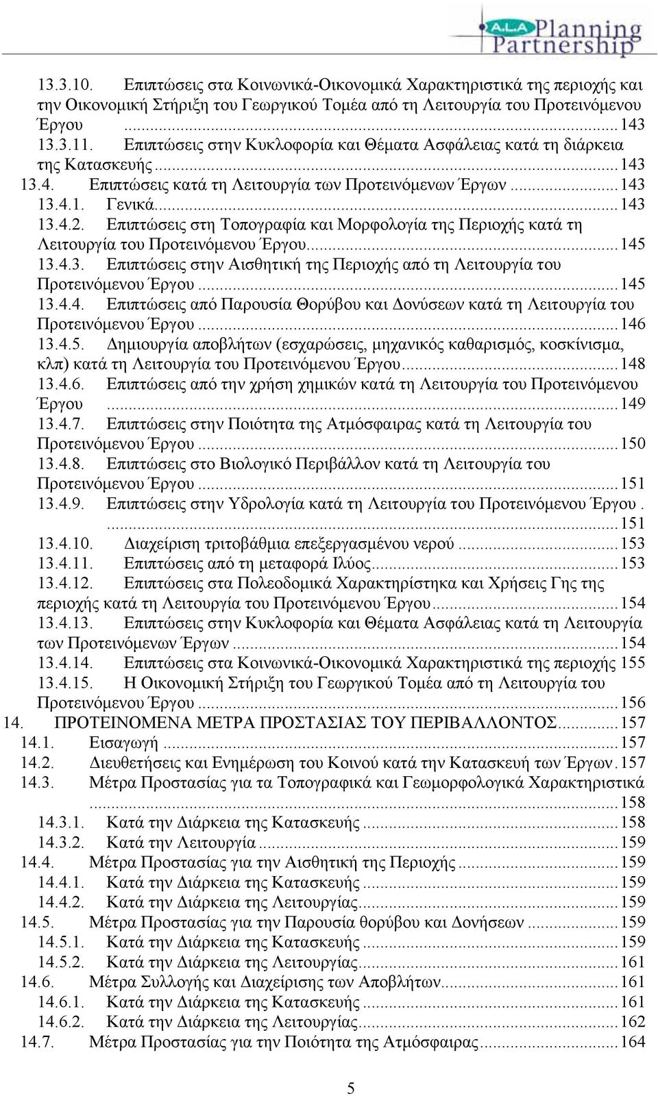 Επιπτώσεις στη Τοπογραφία και Μορφολογία της Περιοχής κατά τη Λειτουργία του Προτεινόμενου Έργου...145 13.4.3. Επιπτώσεις στην Αισθητική της Περιοχής από τη Λειτουργία του Προτεινόμενου Έργου...145 13.4.4. Επιπτώσεις από Παρουσία Θορύβου και Δονύσεων κατά τη Λειτουργία του Προτεινόμενου Έργου.