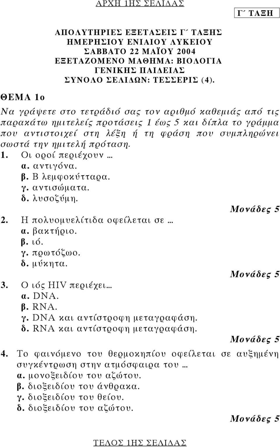 αντιγόνα. β. Β λεµφοκύτταρα. γ. αντισώµατα. δ. λυσοζύµη. 2. Η πολυοµυελίτιδα οφείλεται σε α. βακτήριο. β. ιό. γ. πρωτόζωο. δ. µύκητα. 3. Ο ιός HIV περιέχει α. DNA. β. RNA. γ. DNA και αντίστροφη µεταγραφάση.