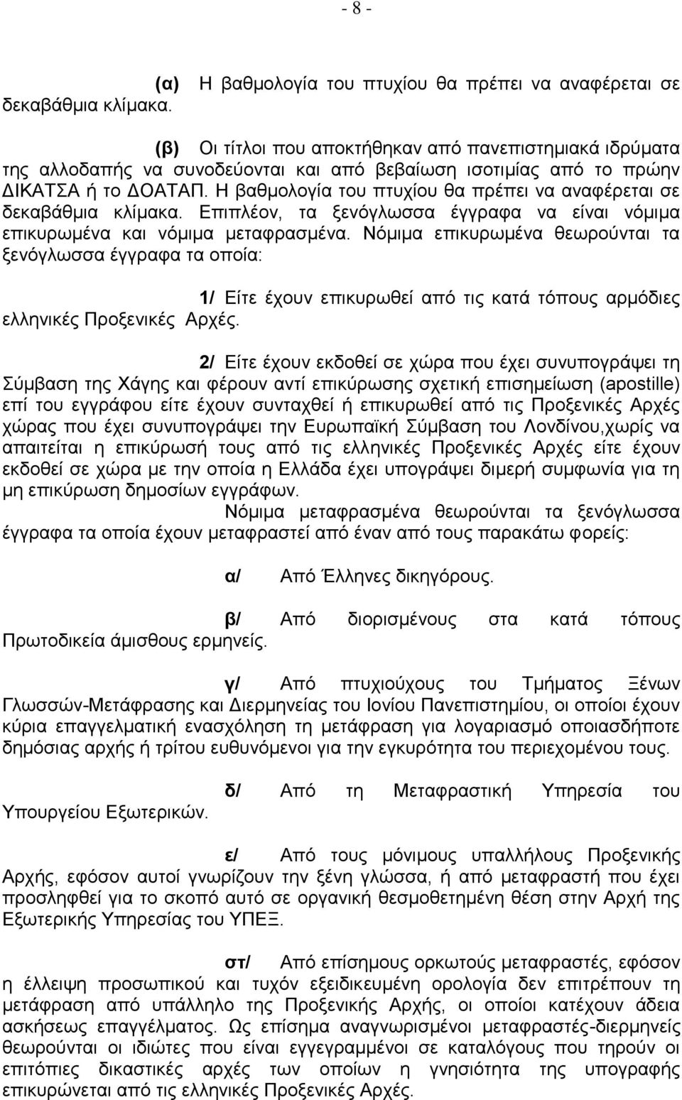 Η βαθμολογία του πτυχίου θα πρέπει να αναφέρεται σε δεκαβάθμια κλίμακα. Επιπλέον, τα ξενόγλωσσα έγγραφα να είναι νόμιμα επικυρωμένα και νόμιμα μεταφρασμένα.