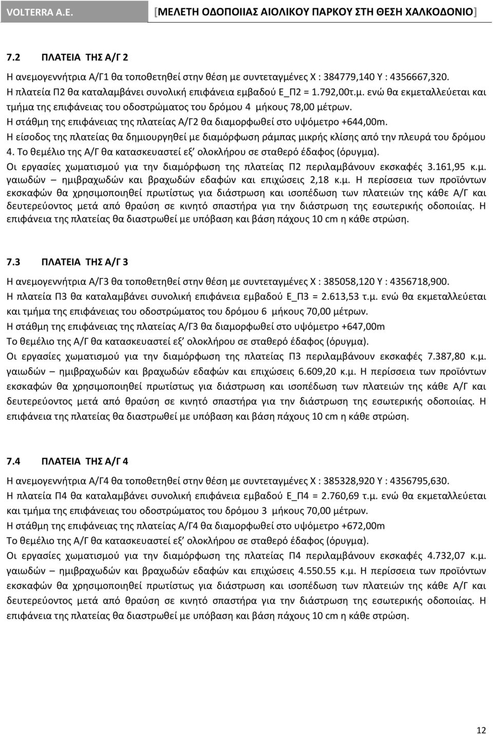 Το θεμέλιο της Α/Γ θα κατασκευαστεί εξ ολοκλήρου σε σταθερό έδαφος (όρυγμα). Οι εργασίες χωματισμού για την διαμόρφωση της πλατείας Π2 περιλαμβάνουν εκσκαφές 3.161,95 κ.μ. γαιωδών ημιβραχωδών και βραχωδών εδαφών και επιχώσεις 2,18 κ.