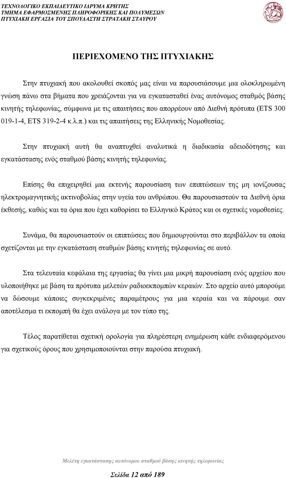 Στην πτυχιακή αυτή θα αναπτυχθεί αναλυτικά η διαδικασία αδειοδότησης και εγκατάστασης ενός σταθμού βάσης κινητής τηλεφωνίας.