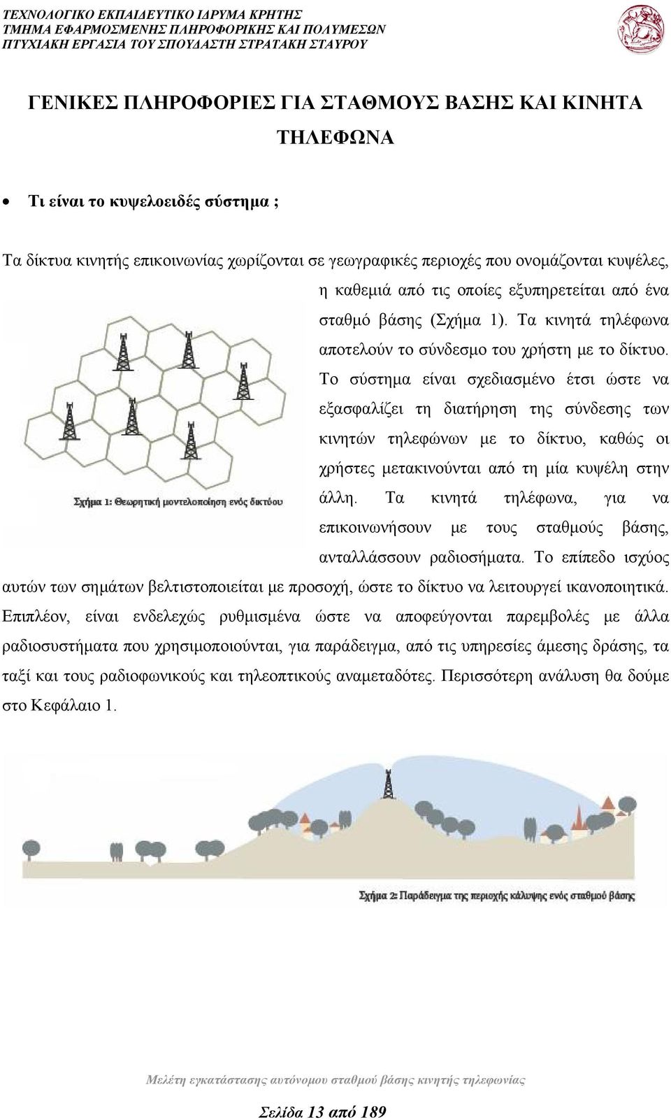 Το σύστημα είναι σχεδιασμένο έτσι ώστε να εξασφαλίζει τη διατήρηση της σύνδεσης των κινητών τηλεφώνων με το δίκτυο, καθώς οι χρήστες μετακινούνται από τη μία κυψέλη στην άλλη.