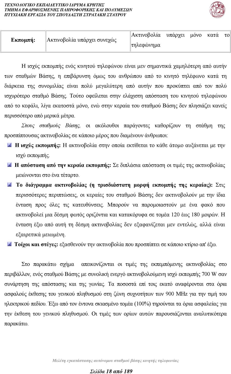 Τούτο οφείλεται στην ελάχιστη απόσταση του κινητού τηλεφώνου από το κεφάλι, λίγα εκατοστά μόνο, ενώ στην κεραία του σταθμού Βάσης δεν πλησιάζει κανείς περισσότερο από μερικά μέτρα.