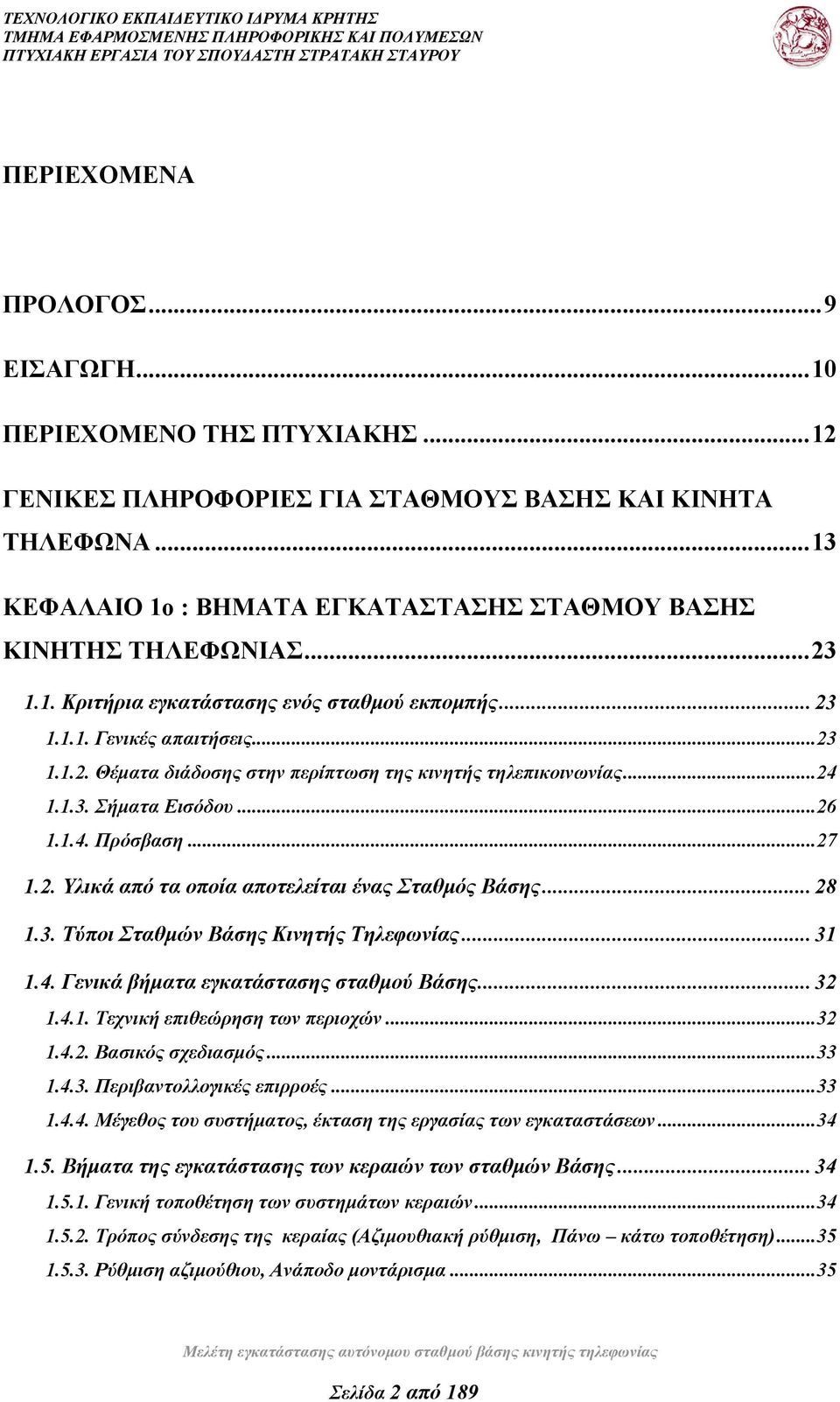 ..27 1.2. Υλικά από τα οποία αποτελείται ένας Σταθμός Βάσης... 28 1.3. Τύποι Σταθμών Βάσης Κινητής Τηλεφωνίας... 31 1.4. Γενικά βήματα εγκατάστασης σταθμού Βάσης... 32 1.4.1. Τεχνική επιθεώρηση των περιοχών.