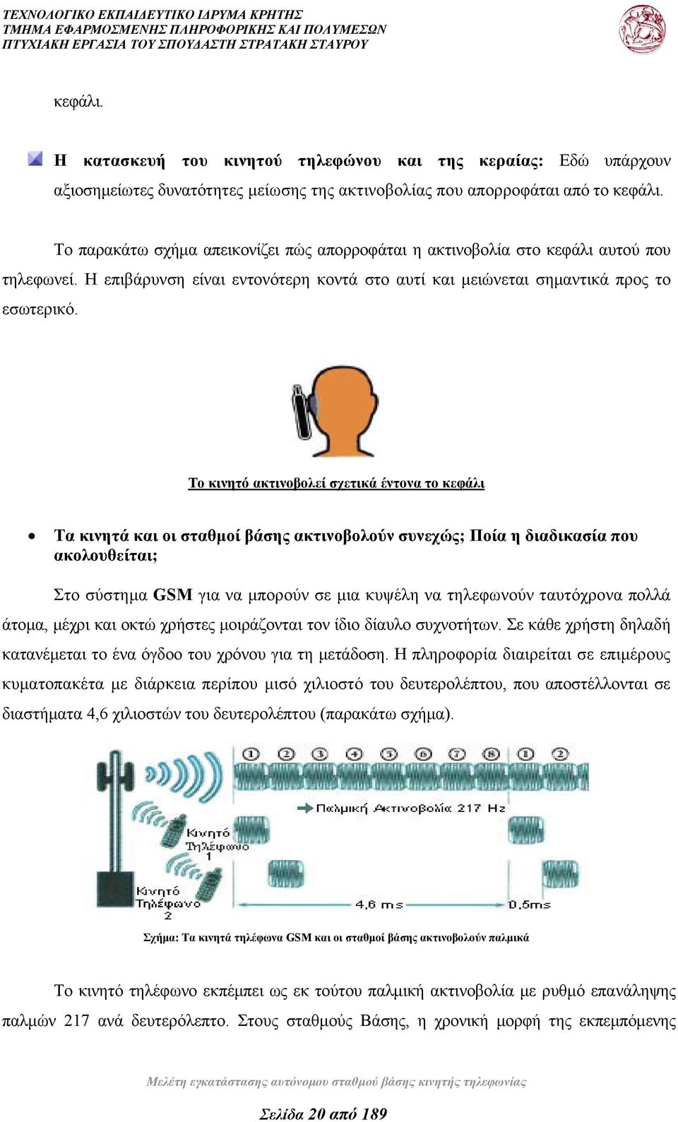 ρ Το κινητό ακτινοβολεί σχετικά έντονα το κεφάλι Tα κινητά και οι σταθμοί βάσης ακτινοβολούν συνεχώς; Ποία η διαδικασία που ακολουθείται; Στο σύστημα GSM για να μπορούν σε μια κυψέλη να τηλεφωνούν