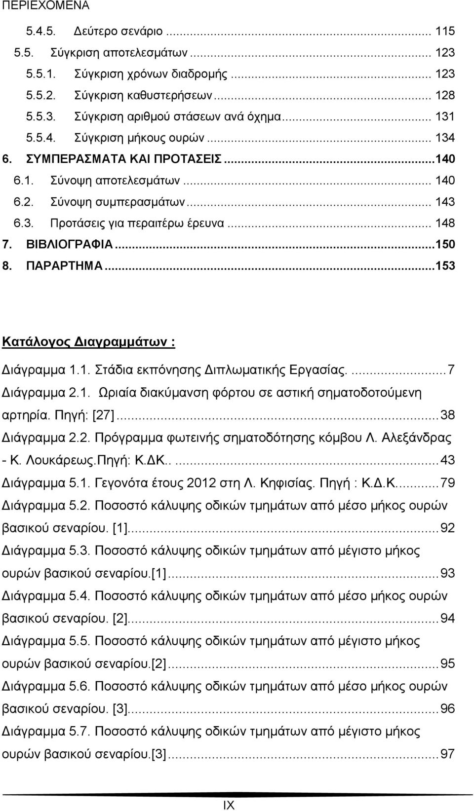 ΒΙΒΛΙΟΓΡΑΦΙΑ...150 8. ΠΑΡΑΡΤΗΜΑ...153 Κατάλογος Διαγραμμάτων : Διάγραμμα 1.1. Στάδια εκπόνησης Διπλωματικής Εργασίας.... 7 Διάγραμμα 2.1. Ωριαία διακύμανση φόρτου σε αστική σηματοδοτούμενη αρτηρία.