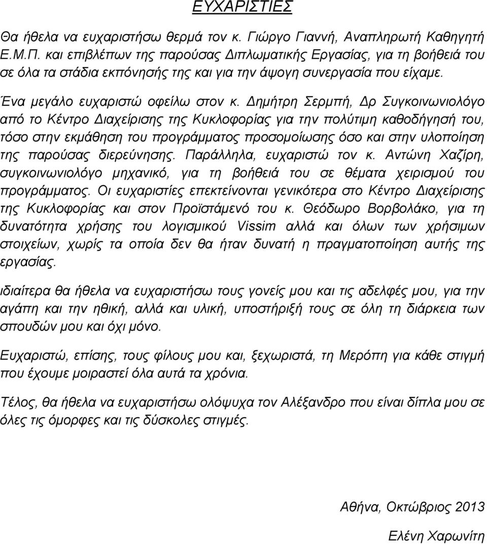 Δημήτρη Σερμπή, Δρ Συγκοινωνιολόγο από το Κέντρο Διαχείρισης της Κυκλοφορίας για την πολύτιμη καθοδήγησή του, τόσο στην εκμάθηση του προγράμματος προσομοίωσης όσο και στην υλοποίηση της παρούσας