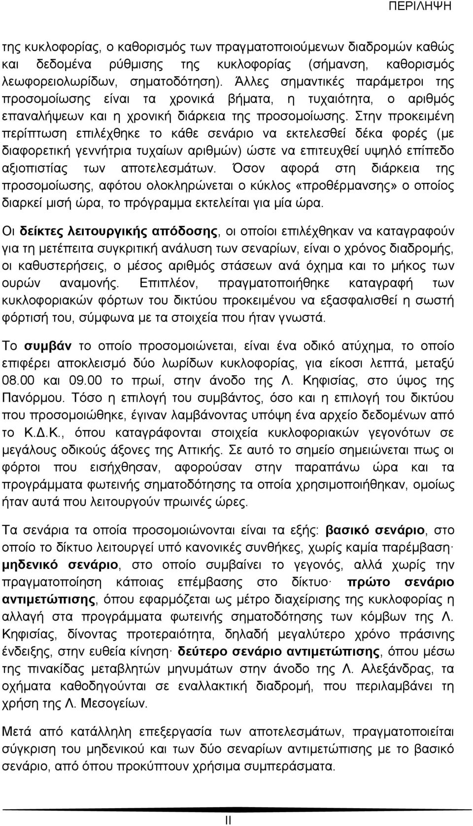 Στην προκειμένη περίπτωση επιλέχθηκε το κάθε σενάριο να εκτελεσθεί δέκα φορές (με διαφορετική γεννήτρια τυχαίων αριθμών) ώστε να επιτευχθεί υψηλό επίπεδο αξιοπιστίας των αποτελεσμάτων.