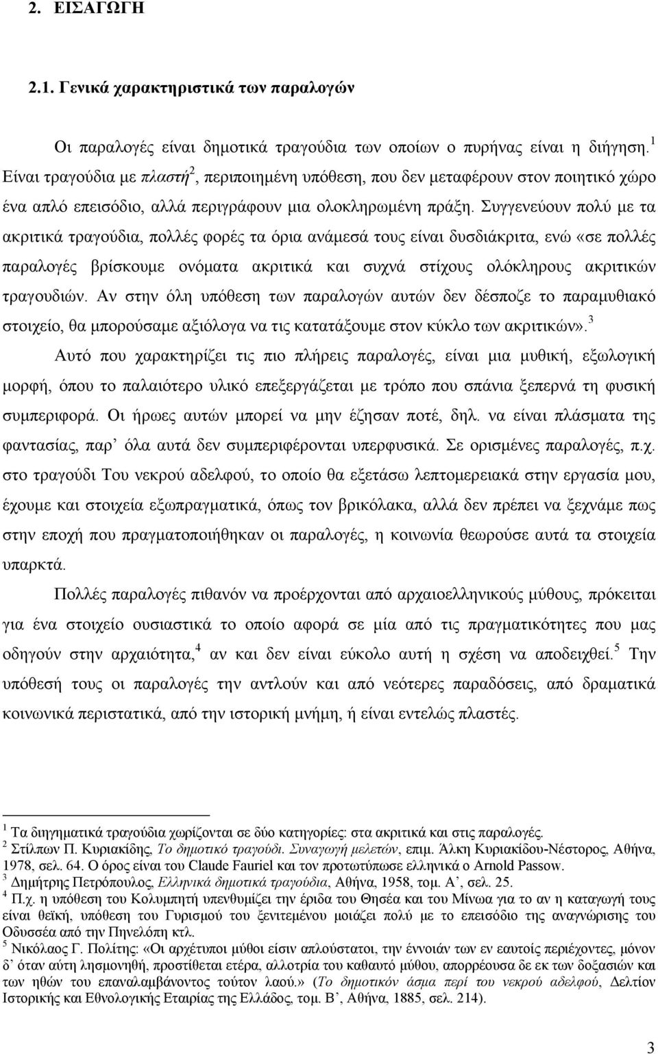 πγγελεύνπλ πνιύ κε ηα αθξηηηθά ηξαγνύδηα, πνιιέο θνξέο ηα όξηα αλάκεζά ηνπο είλαη δπζδηάθξηηα, ελώ «ζε πνιιέο παξαινγέο βξίζθνπκε νλόκαηα αθξηηηθά θαη ζπρλά ζηίρνπο νιόθιεξνπο αθξηηηθώλ ηξαγνπδηώλ.