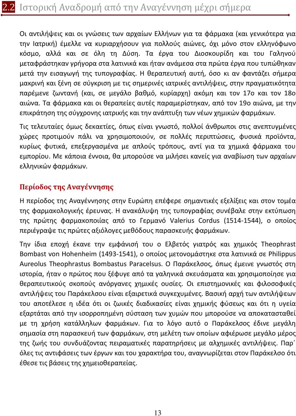 Τα έργα του Διοσκουρίδη και του Γαληνού μεταφράστηκαν γρήγορα στα λατινικά και ήταν ανάμεσα στα πρώτα έργα που τυπώθηκαν μετά την εισαγωγή της τυπογραφίας.