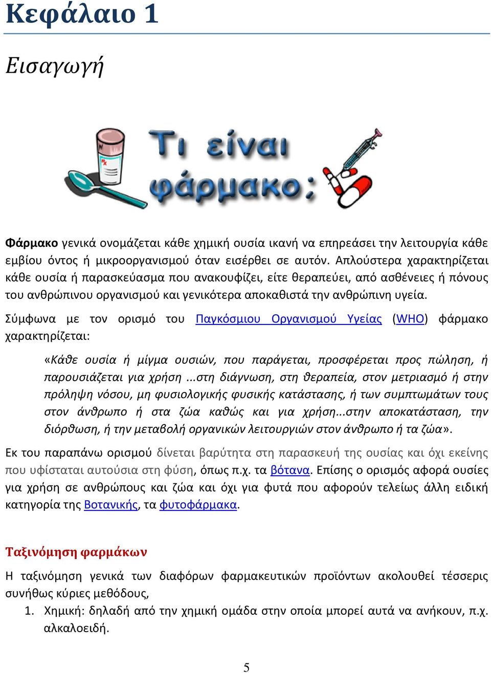 Σύμφωνα με τον ορισμό του Παγκόσμιου Οργανισμού Υγείας (WHO) φάρμακο χαρακτηρίζεται: «Κάθε ουσία ή μίγμα ουσιών, που παράγεται, προσφέρεται προς πώληση, ή παρουσιάζεται για χρήση.