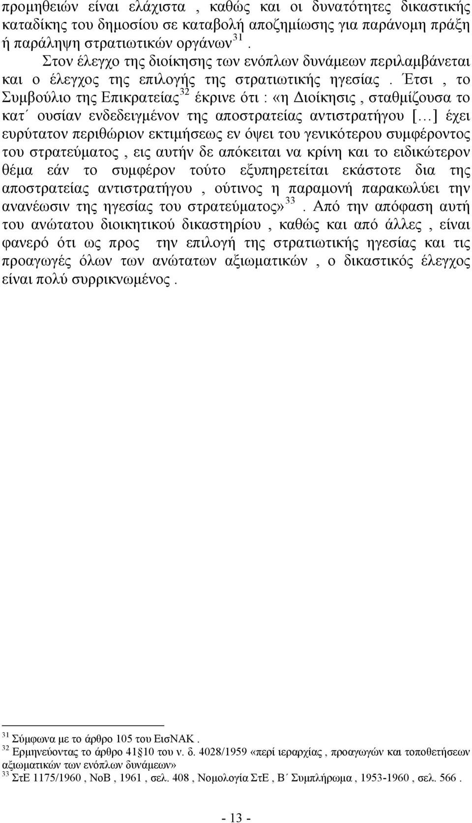 Έτσι, το Συμβούλιο της Επικρατείας 32 έκρινε ότι : «η Διοίκησις, σταθμίζουσα το κατ ουσίαν ενδεδειγμένον της αποστρατείας αντιστρατήγου [ ] έχει ευρύτατον περιθώριον εκτιμήσεως εν όψει του