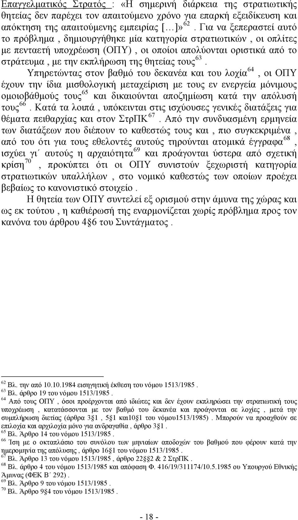 63. Υπηρετώντας στον βαθμό του δεκανέα και του λοχία 64, οι ΟΠΥ έχουν την ίδια μισθολογική μεταχείριση με τους εν ενεργεία μόνιμους ομοιοβάθμούς τους 65 και δικαιούνται αποζημίωση κατά την απόλυσή