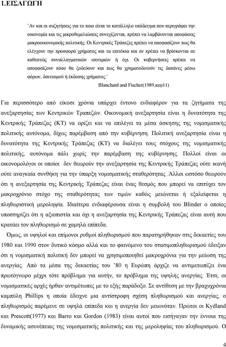 Οι κυβερνήσεις πρέπει να αποφασίζουν πόσο θα ξοδεύουν και πως θα χρηματοδοτούν τις δαπάνες μέσω φόρων, δανεισμού ή έκδοσης χρήματος.