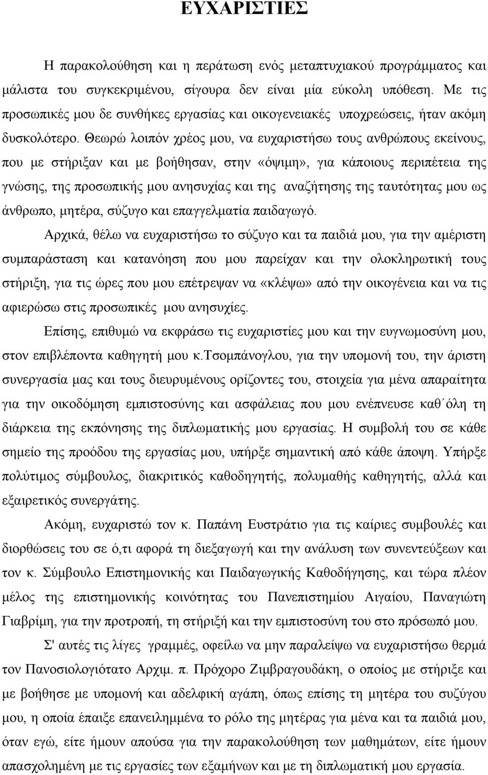 Θεωρώ λοιπόν χρέος μου, να ευχαριστήσω τους ανθρώπους εκείνους, που με στήριξαν και με βοήθησαν, στην «όψιμη», για κάποιους περιπέτεια της γνώσης, της προσωπικής μου ανησυχίας και της αναζήτησης της