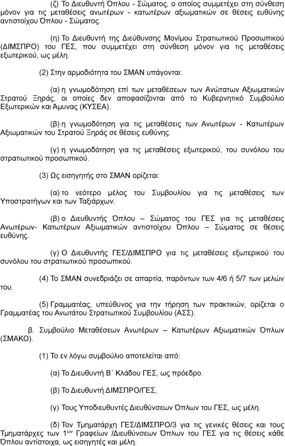 (2) Στην αρμοδιότητα του ΣΜΑΝ υπάγονται: (α) η γνωμοδότηση επί των μεταθέσεων των Ανώτατων Αξιωματικών Στρατού Ξηράς, οι οποίες δεν αποφασίζονται από το Κυβερνητικό Συμβούλιο Εξωτερικών και Άμυνας