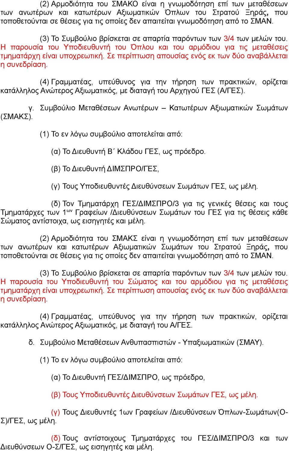 Σε περίπτωση απουσίας ενός εκ των δύο αναβάλλεται η συνεδρίαση. (4) Γραμματέας, υπεύθυνος για την τήρηση των πρακτικών, ορίζεται κατάλληλος Ανώτερος Αξιωματικός, με διαταγή του Αρχηγού ΓΕΣ (Α/ΓΕΣ). γ. Συμβούλιο Μεταθέσεων Ανωτέρων Κατωτέρων Αξιωματικών Σωμάτων (ΣΜΑΚΣ).