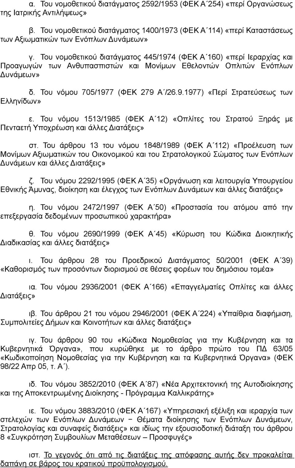 Του νομοθετικού διατάγματος 445/1974 (ΦΕΚ Α 160) «περί Ιεραρχίας και Προαγωγών των Ανθυπασπιστών και Μονίμων Εθελοντών Οπλιτών Ενόπλων Δυνάμεων» δ. Του νόμου 705/1977 (ΦΕΚ 279 Α /26.9.1977) «Περί Στρατεύσεως των Ελληνίδων» ε.