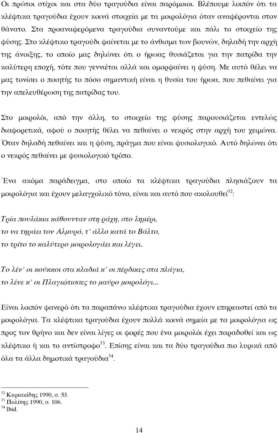 Στο κλέφτικο τραγούδι φαίνεται με το άνθισμα των βουνών, δηλαδή την αρχή της άνοιξης, το οποίο μας δηλώνει ότι ο ήρωας θυσιάζεται για την πατρίδα την καλύτερη εποχή, τότε που γεννιέται αλλά και