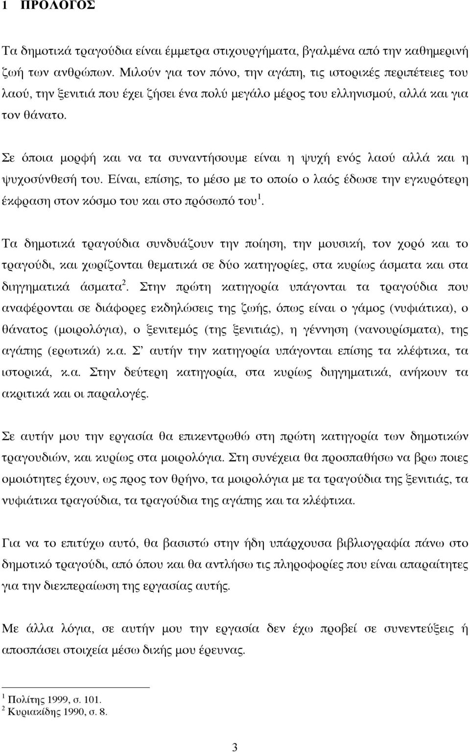 Σε όποια μορφή και να τα συναντήσουμε είναι η ψυχή ενός λαού αλλά και η ψυχοσύνθεσή του. Είναι, επίσης, το μέσο με το οποίο ο λαός έδωσε την εγκυρότερη έκφραση στον κόσμο του και στο πρόσωπό του 1.