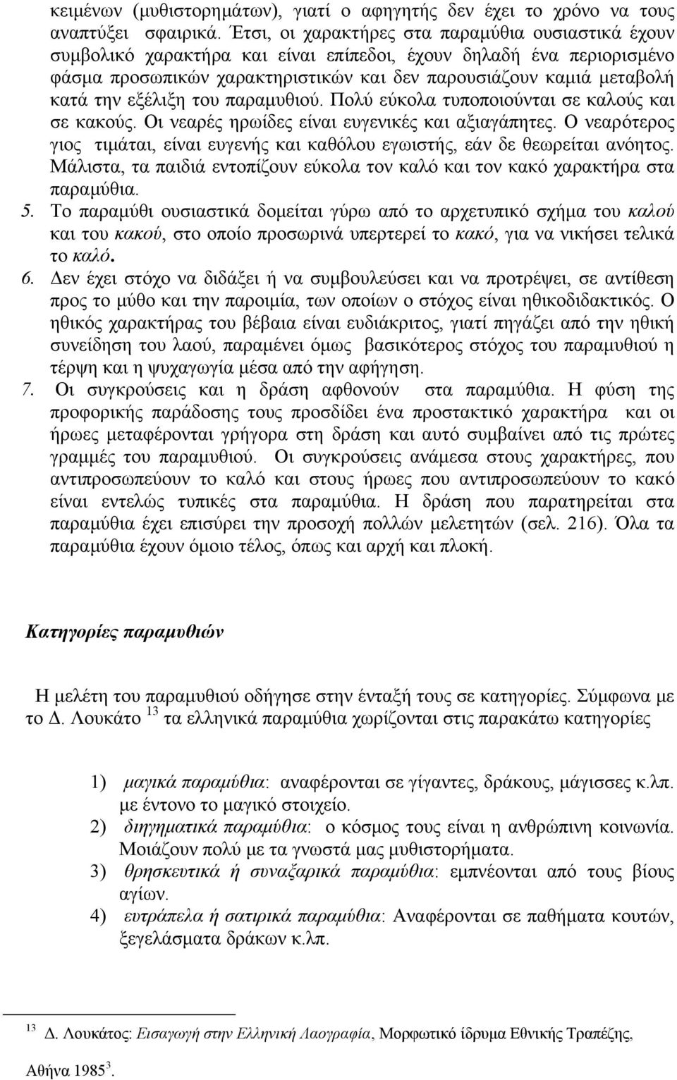 εξέλιξη του παραμυθιού. Πολύ εύκολα τυποποιούνται σε καλούς και σε κακούς. Οι νεαρές ηρωίδες είναι ευγενικές και αξιαγάπητες.