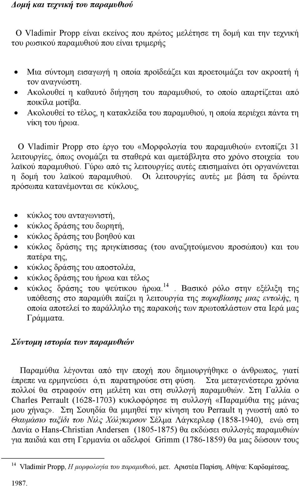 Ακολουθεί το τέλος, η κατακλείδα του παραμυθιού, η οποία περιέχει πάντα τη νίκη του ήρωα.