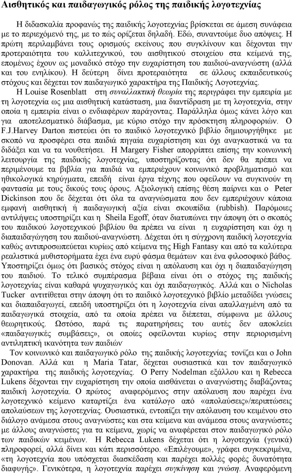 Η πρώτη περιλαμβάνει τους ορισμούς εκείνους που συγκλίνουν και δέχονται την προτεραιότητα του καλλιτεχνικού, του αισθητικού στοιχείου στα κείμενά της, επομένως έχουν ως μοναδικό στόχο την ευχαρίστηση