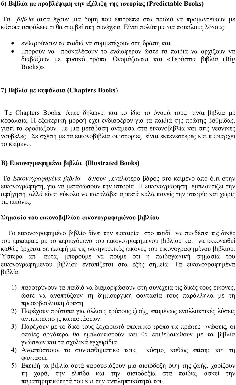 Ονομάζονται και «Τεράστια βιβλία (Big Books)». 7) Βιβλία με κεφάλαια (Chapters Books) Τα Chapters Books, όπως δηλώνει και το ίδιο το όνομά τους, είναι βιβλία με κεφάλαια.