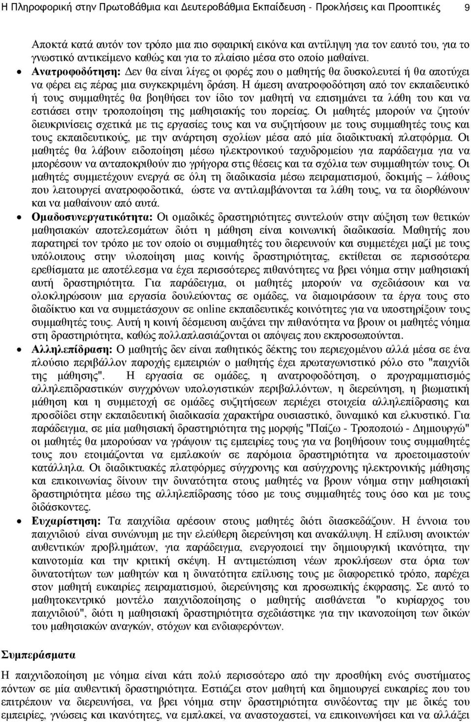 Η άμεση ανατροφοδότηση από τον εκπαιδευτικό ή τους συμμαθητές θα βοηθήσει τον ίδιο τον μαθητή να επισημάνει τα λάθη του και να εστιάσει στην τροποποίηση της μαθησιακής του πορείας.