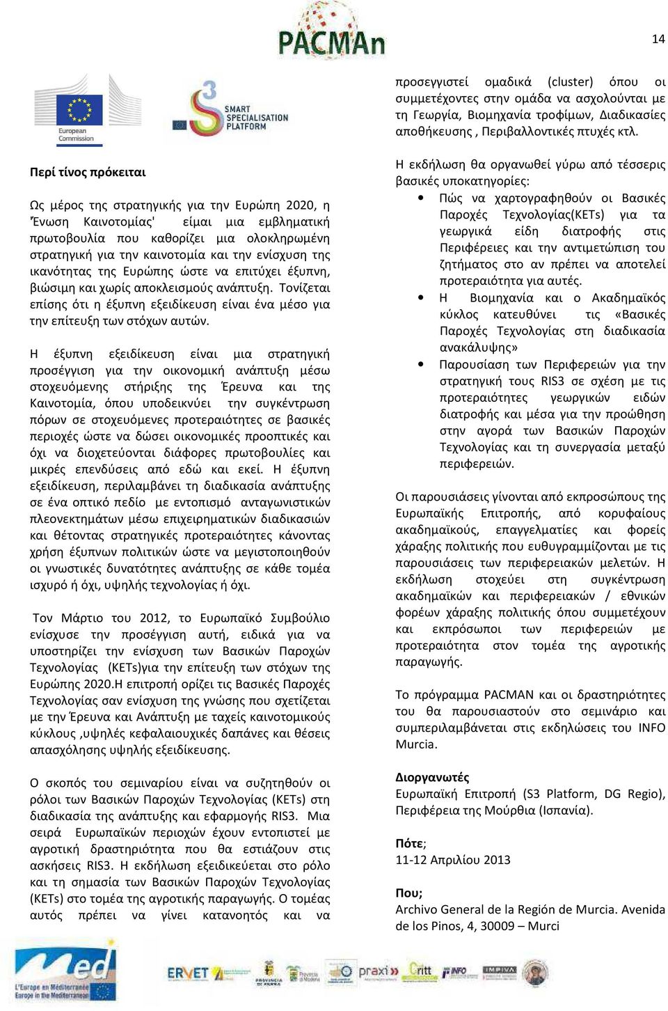 ενίσχυση της ικανότητας της Ευρώπης ώστε να επιτύχει έξυπνη, βιώσιμη και χωρίς αποκλεισμούς ανάπτυξη. Τονίζεται επίσης ότι η έξυπνη εξειδίκευση είναι ένα μέσο για την επίτευξη των στόχων αυτών.