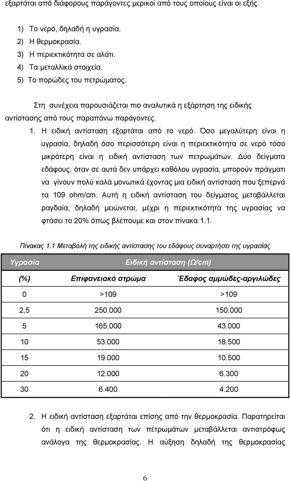 Όσο µεγαλύτερη είναι η υγρασία, δηλαδή όσο περισσότερη είναι η περιεκτικότητα σε νερό τόσο µικρότερη είναι η ειδική αντίσταση των πετρωµάτων.