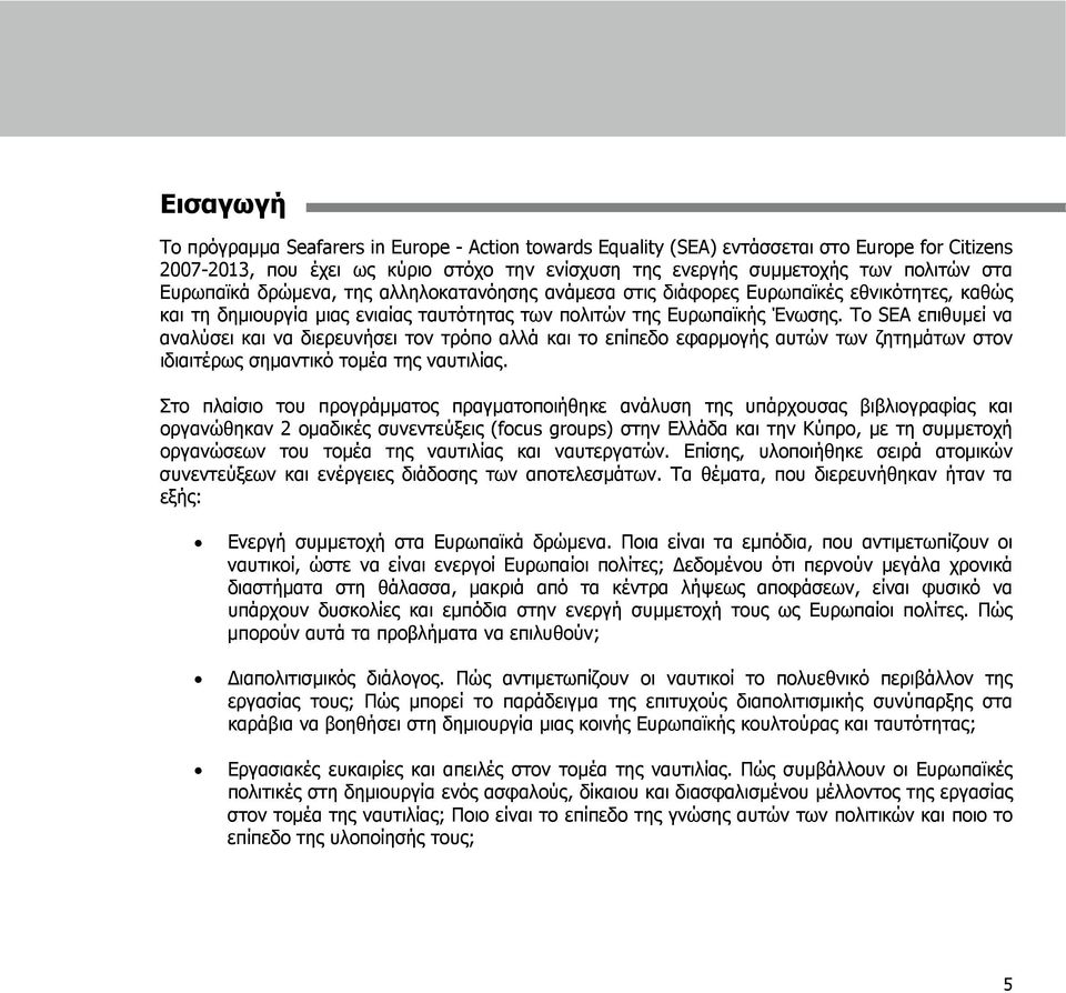 Το SEA επιθυμεί να αναλύσει και να διερευνήσει τον τρόπο αλλά και το επίπεδο εφαρμογής αυτών των ζητημάτων στον ιδιαιτέρως σημαντικό τομέα της ναυτιλίας.