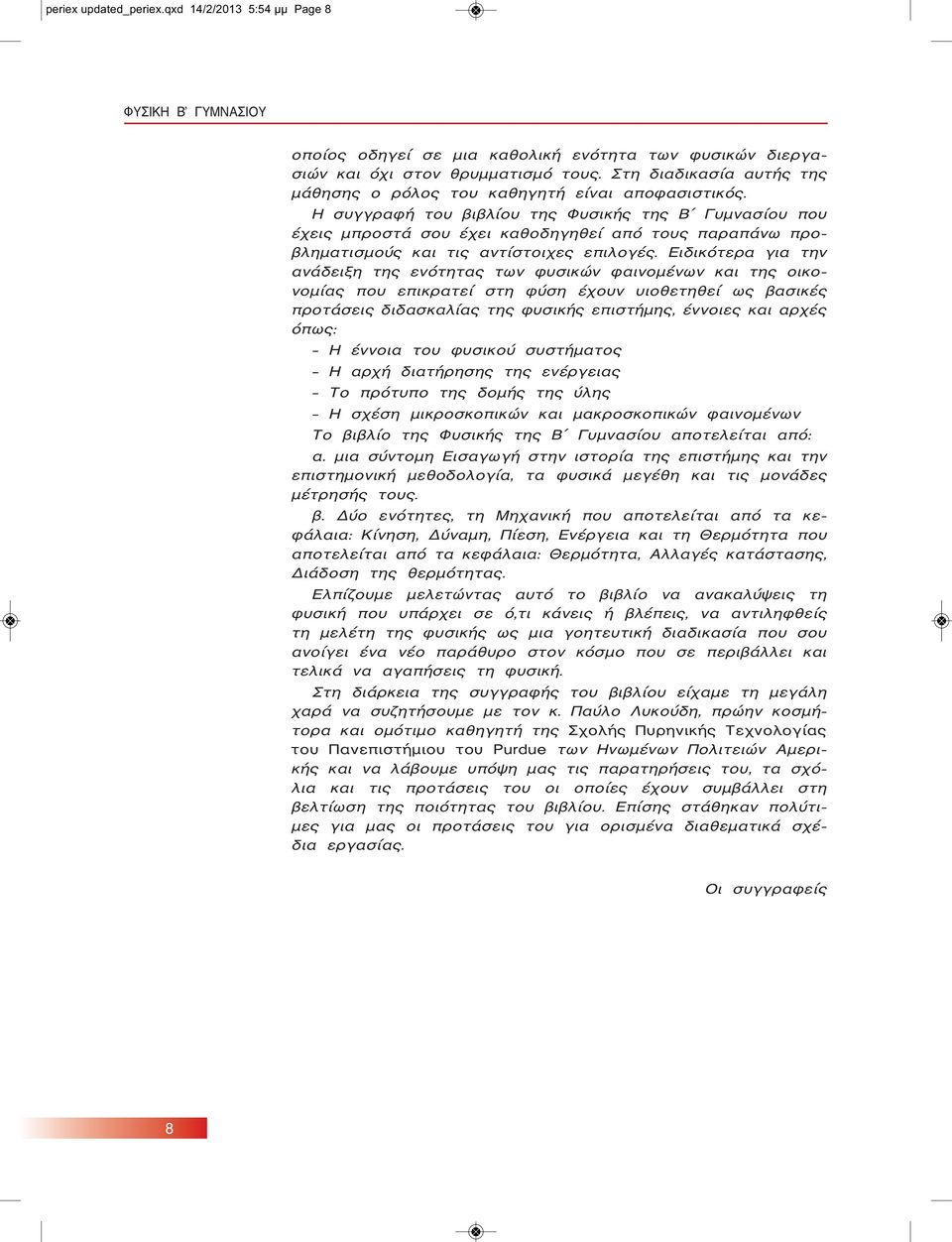 Η συγγραφή του βιβλίου της Φυσικής της Β Γυμνασίου που έχεις μπροστά σου έχει καθοδηγηθεί από τους παραπάνω προβληματισμούς και τις αντίστοιχες επιλογές.