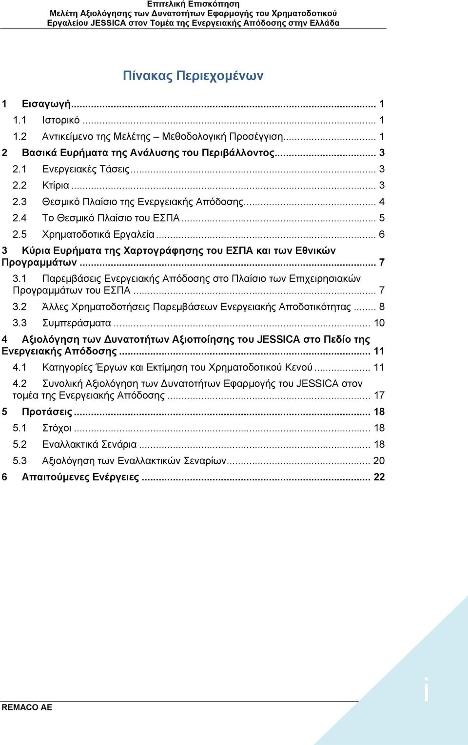 .. 7 3.1 Παρεμβάσεις Ενεργειακής Απόδοσης στο Πλαίσιο των Επιχειρησιακών Προγραμμάτων του ΕΣΠΑ... 7 3.2 Άλλες Χρηματοδοτήσεις Παρεμβάσεων Ενεργειακής Αποδοτικότητας... 8 3.3 Συμπεράσματα.