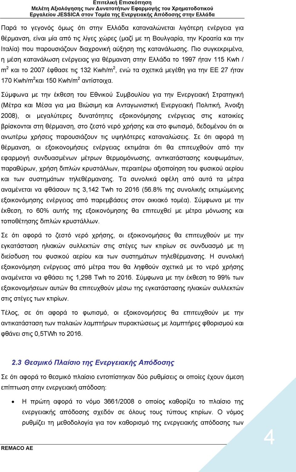 Πιο συγκεκριμένα, η μέση κατανάλωση ενέργειας για θέρμανση στην Ελλάδα το 1997 ήταν 115 Kwh / m 2 και το 2007 έφθασε τις 132 Kwh/m 2, ενώ τα σχετικά μεγέθη για την ΕΕ 27 ήταν 170 Kwh/m 2 και 150