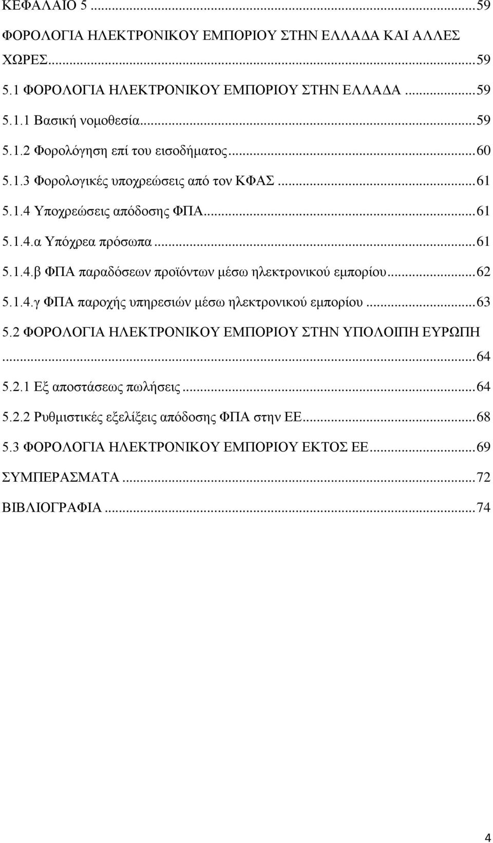 .. 62 5.1.4.γ ΦΠΑ παροχής υπηρεσιών μέσω ηλεκτρονικού εμπορίου... 63 5.2 ΦΟΡΟΛΟΓΙΑ ΗΛΕΚΤΡΟΝΙΚΟΥ ΕΜΠΟΡΙΟΥ ΣΤΗΝ ΥΠΟΛΟΙΠΗ ΕΥΡΩΠΗ... 64 5.2.1 Εξ αποστάσεως πωλήσεις... 64 5.2.2 Ρυθμιστικές εξελίξεις απόδοσης ΦΠΑ στην ΕΕ.