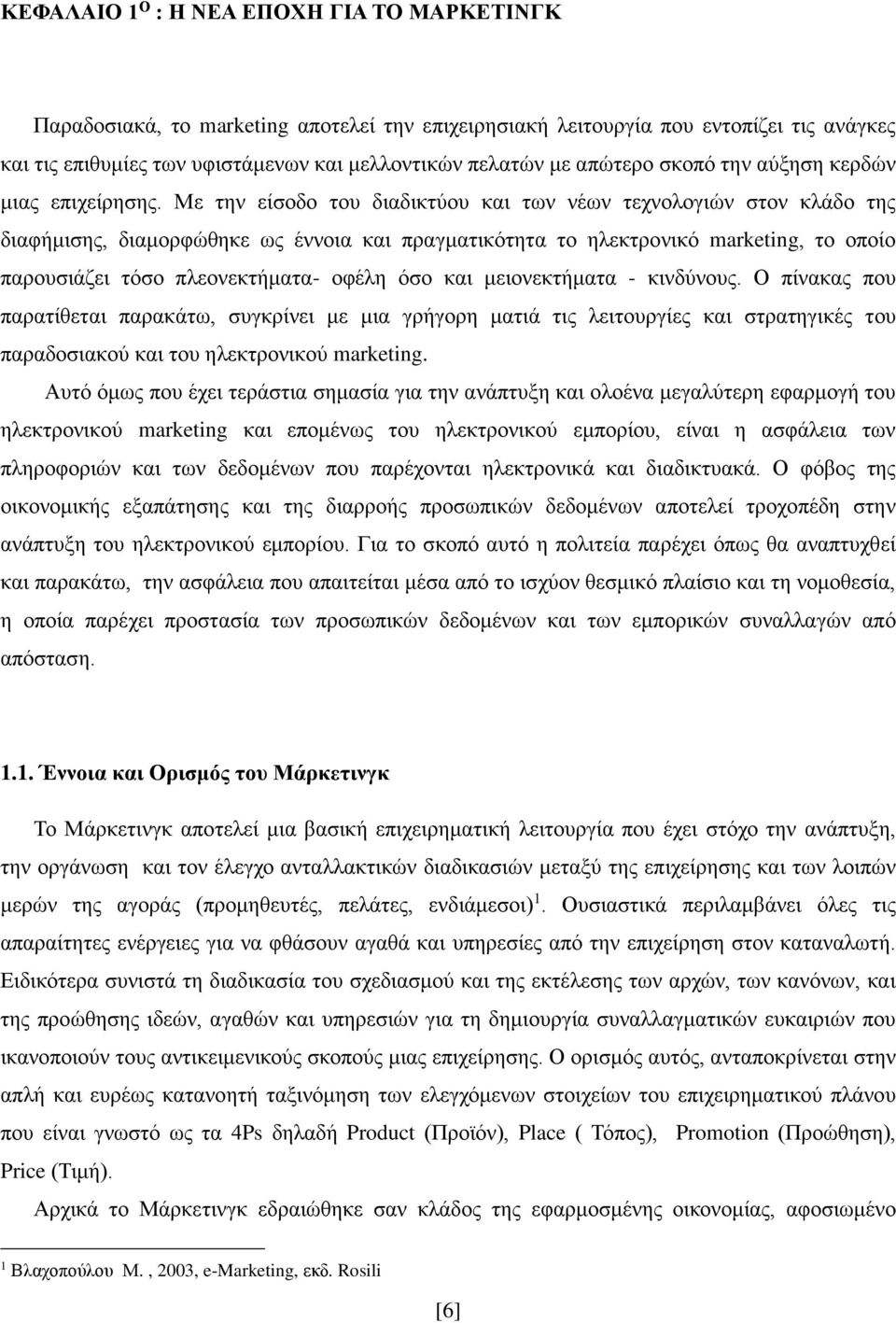 Με την είσοδο του διαδικτύου και των νέων τεχνολογιών στον κλάδο της διαφήμισης, διαμορφώθηκε ως έννοια και πραγματικότητα το ηλεκτρονικό marketing, το οποίο παρουσιάζει τόσο πλεονεκτήματα- οφέλη όσο