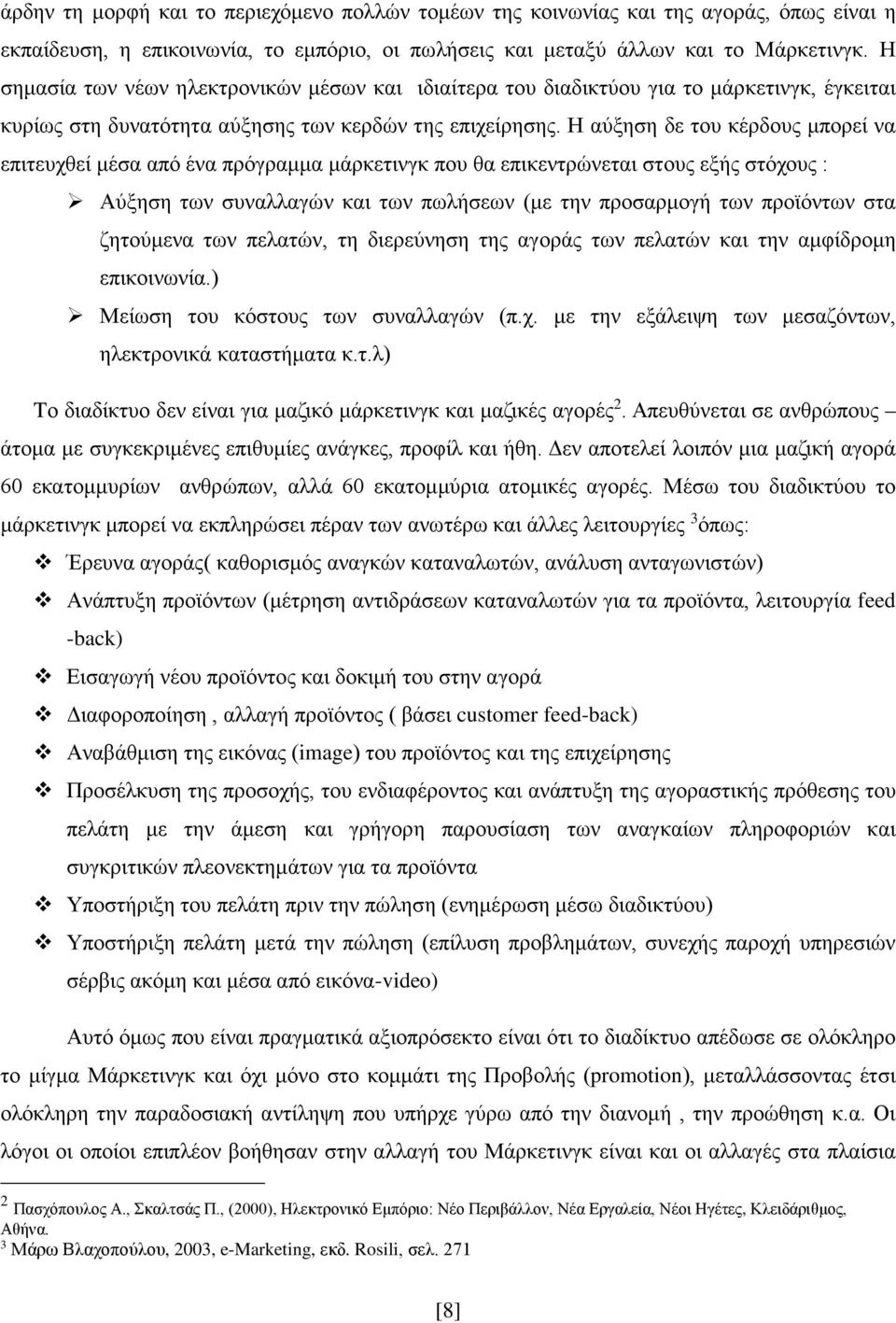 Η αύξηση δε του κέρδους μπορεί να επιτευχθεί μέσα από ένα πρόγραμμα μάρκετινγκ που θα επικεντρώνεται στους εξής στόχους : Αύξηση των συναλλαγών και των πωλήσεων (με την προσαρμογή των προϊόντων στα