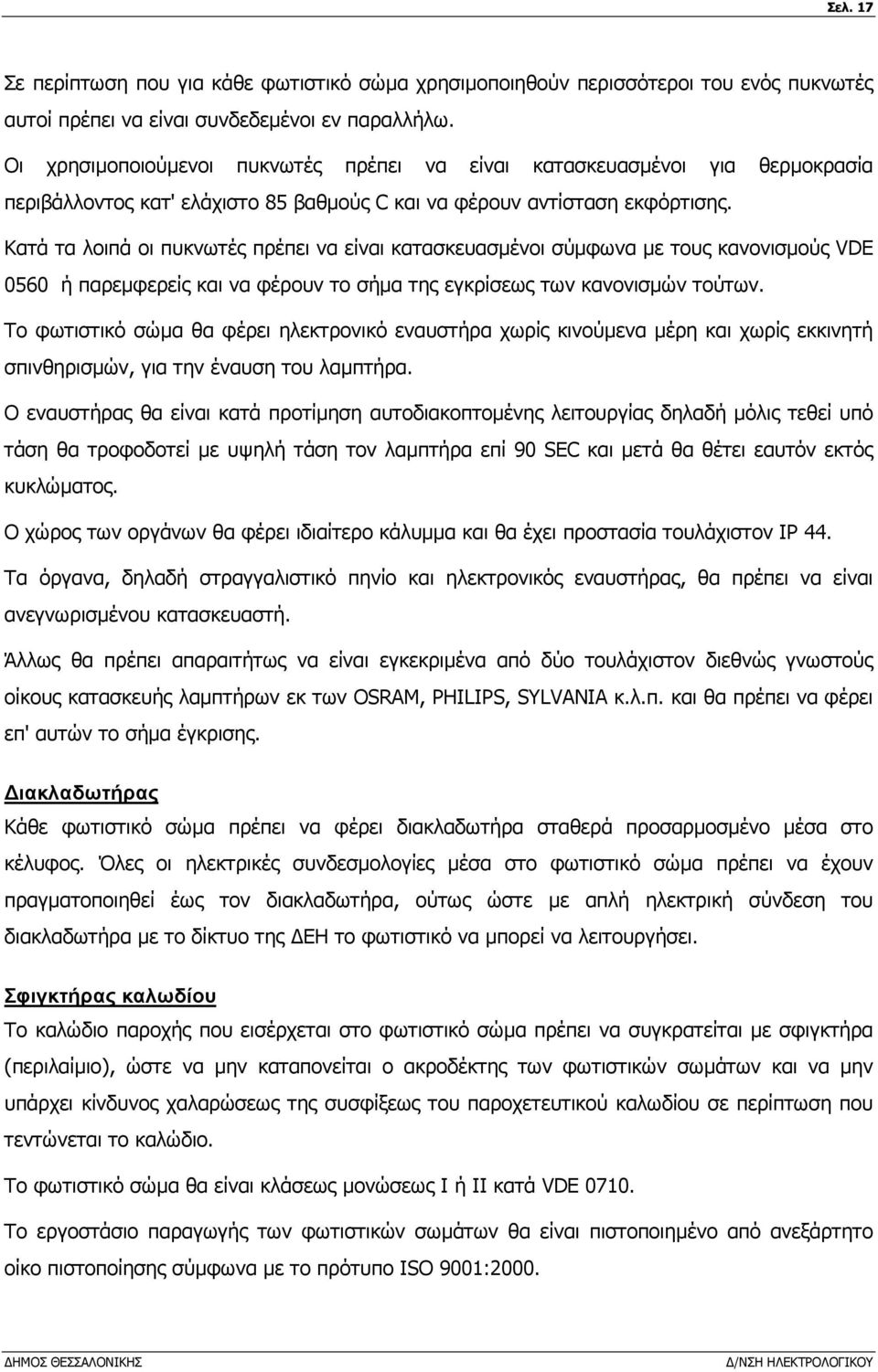 Κατά τα λοιπά οι πυκνωτές πρέπει να είναι κατασκευασµένοι σύµφωνα µε τους κανονισµούς VDE 0560 ή παρεµφερείς και να φέρουν το σήµα της εγκρίσεως των κανονισµών τούτων.