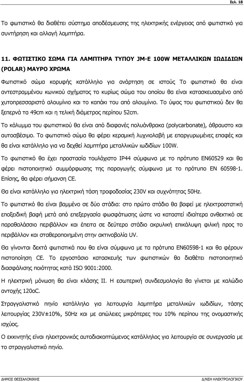 κυρίως σώµα του οποίου θα είναι κατασκευασµένο από χυτοπρεσσαριστό αλουµίνιο και το καπάκι του από αλουµίνιο. Το ύψος του φωτιστικού δεν θα ξεπερνά τα 49cm και η τελική διάµετρος περίπου 52cm.