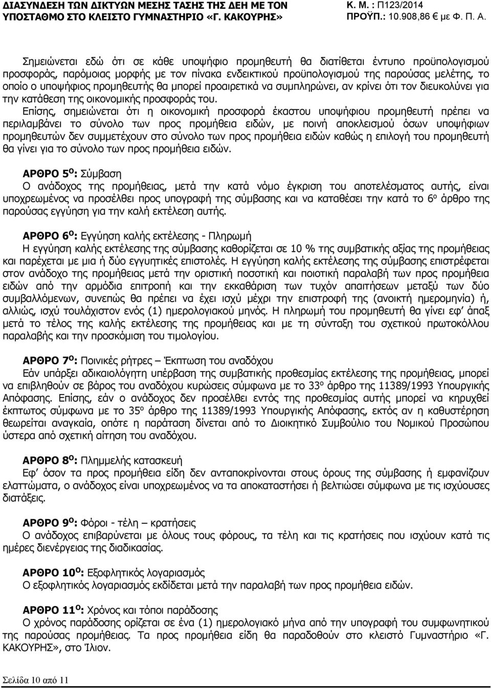 Επίσης, σημειώνεται ότι η οικονομική προσφορά έκαστου υποψήφιου προμηθευτή πρέπει να περιλαμβάνει το σύνολο των προς προμήθεια ειδών, με ποινή αποκλεισμού όσων υποψήφιων προμηθευτών δεν συμμετέχουν
