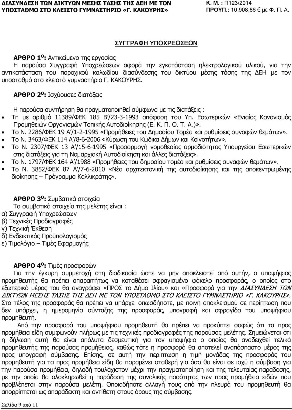 ΑΡΘΡΟ 2 O : Ισχύουσες διατάξεις Η παρούσα συντήρηση θα πραγματοποιηθεί σύμφωνα με τις διατάξεις : Τη με αριθμό 11389/ΦΕΚ 185 Β /23-3-1993 απόφαση του Υπ.