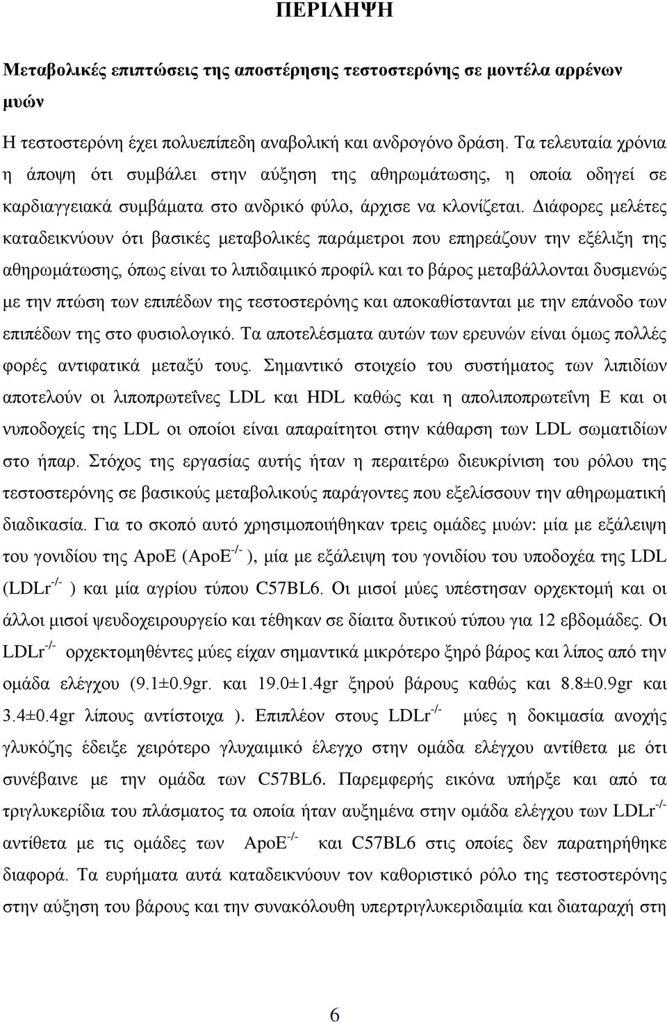 Διάφορες μελέτες καταδεικνύουν ότι βασικές μεταβολικές παράμετροι που επηρεάζουν την εξέλιξη της αθηρωμάτωσης, όπως είναι το λιπιδαιμικό προφίλ και το βάρος μεταβάλλονται δυσμενώς με την πτώση των