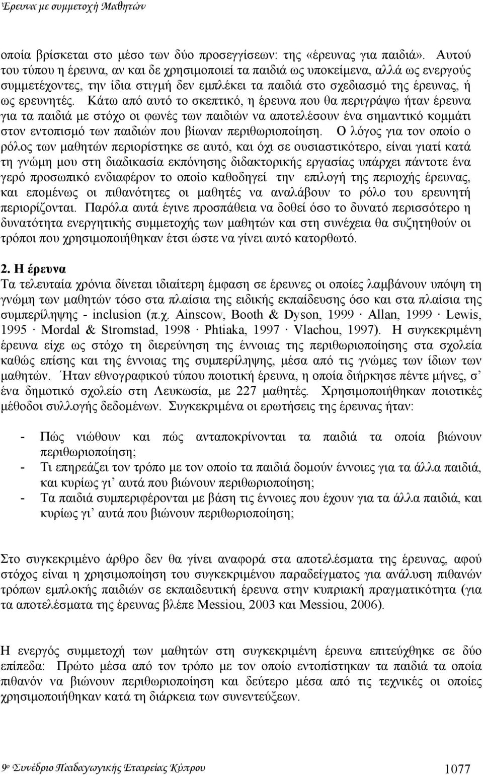 Κάτω από αυτό το σκεπτικό, η έρευνα που θα περιγράψω ήταν έρευνα για τα παιδιά µε στόχο οι φωνές των παιδιών να αποτελέσουν ένα σηµαντικό κοµµάτι στον εντοπισµό των παιδιών που βίωναν περιθωριοποίηση.