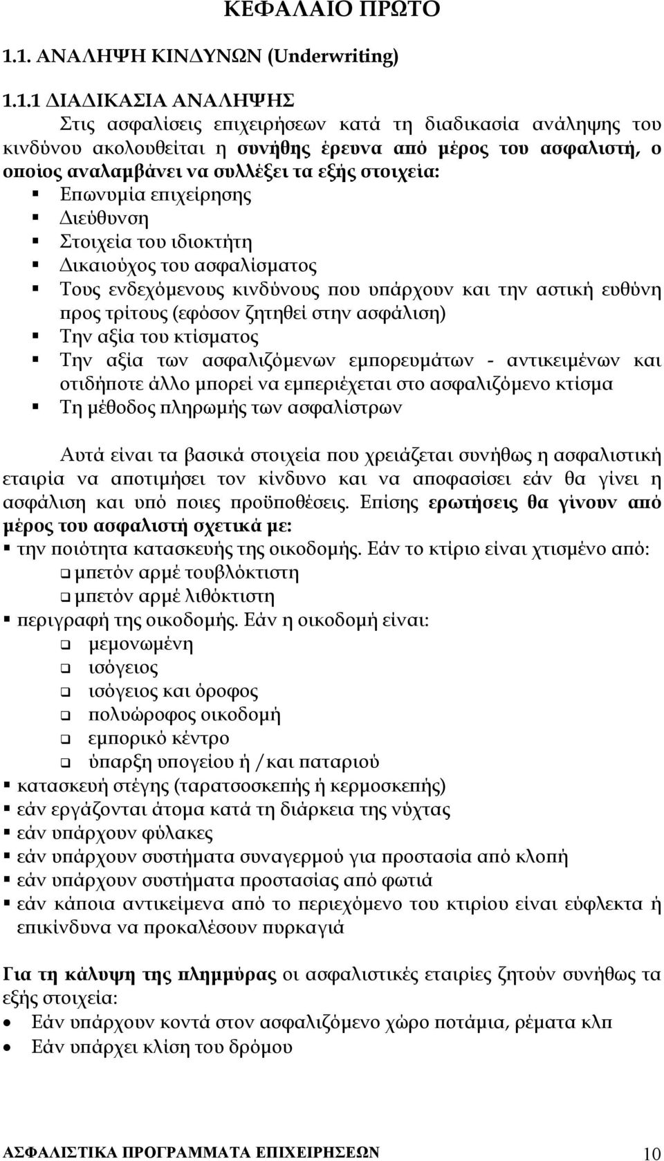 αναλαµβάνει να συλλέξει τα εξής στοιχεία: Επωνυµία επιχείρησης ιεύθυνση Στοιχεία του ιδιοκτήτη ικαιούχος του ασφαλίσµατος Τους ενδεχόµενους κινδύνους που υπάρχουν και την αστική ευθύνη προς τρίτους