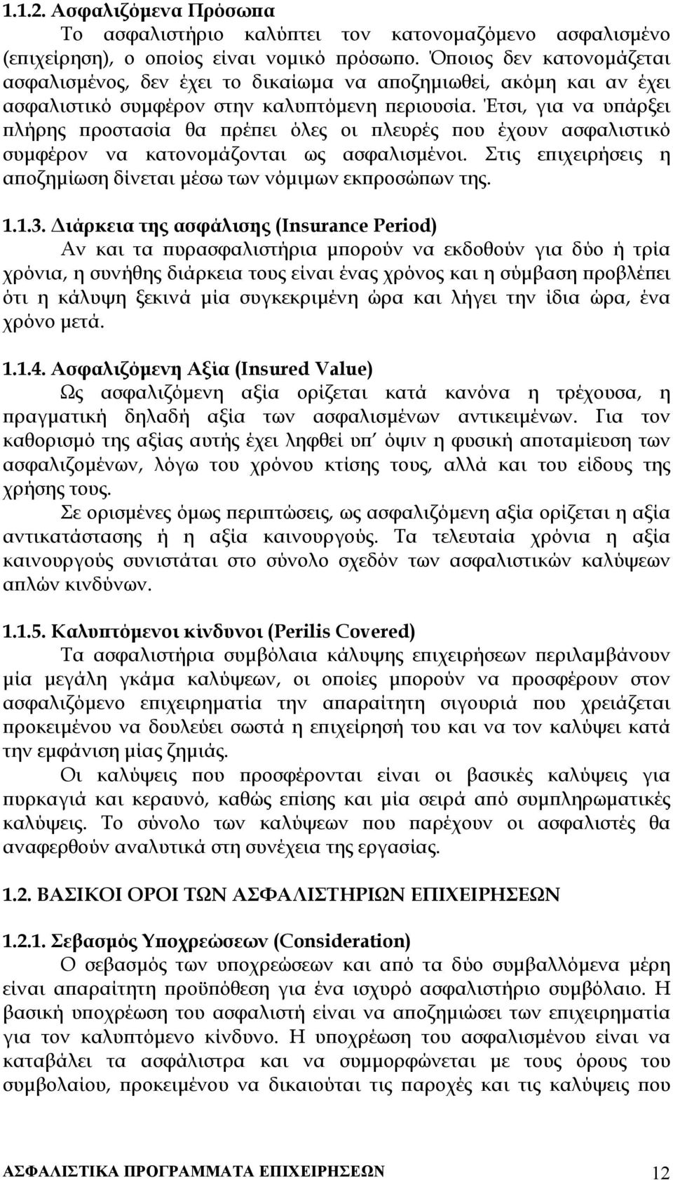 Έτσι, για να υπάρξει πλήρης προστασία θα πρέπει όλες οι πλευρές που έχουν ασφαλιστικό συµφέρον να κατονοµάζονται ως ασφαλισµένοι.