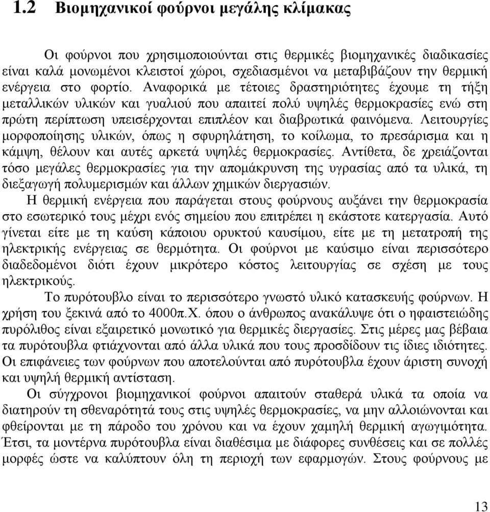 Αναφορικά με τέτοιες δραστηριότητες έχουμε τη τήξη μεταλλικών υλικών και γυαλιού που απαιτεί πολύ υψηλές θερμοκρασίες ενώ στη πρώτη περίπτωση υπεισέρχονται επιπλέον και διαβρωτικά φαινόμενα.