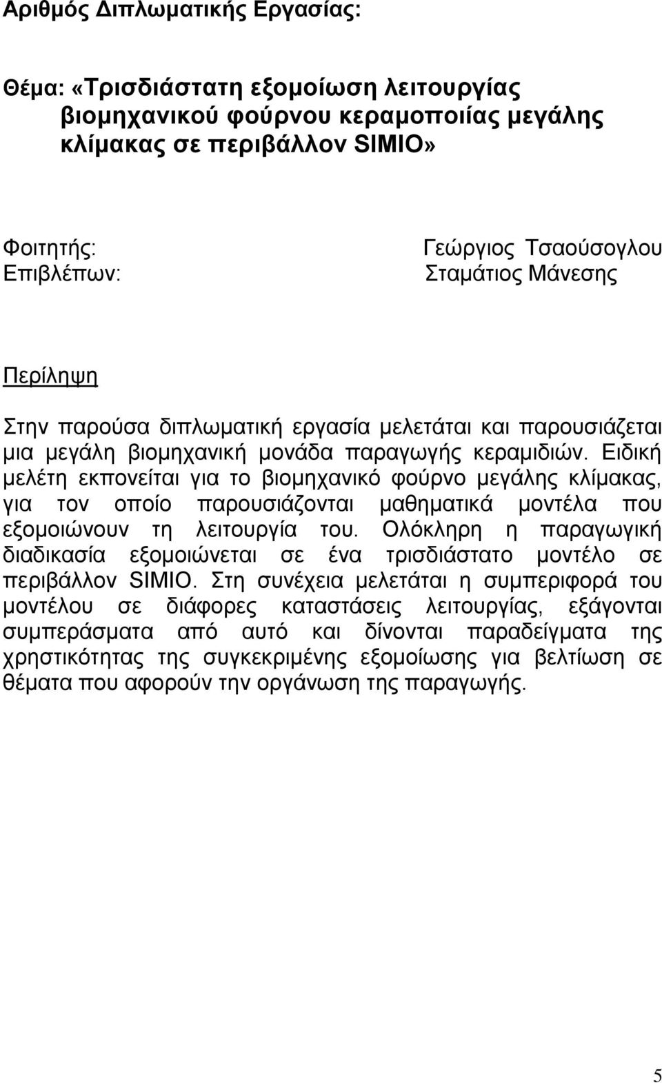 Ειδική μελέτη εκπονείται για το βιομηχανικό φούρνο μεγάλης κλίμακας, για τον οποίο παρουσιάζονται μαθηματικά μοντέλα που εξομοιώνουν τη λειτουργία του.