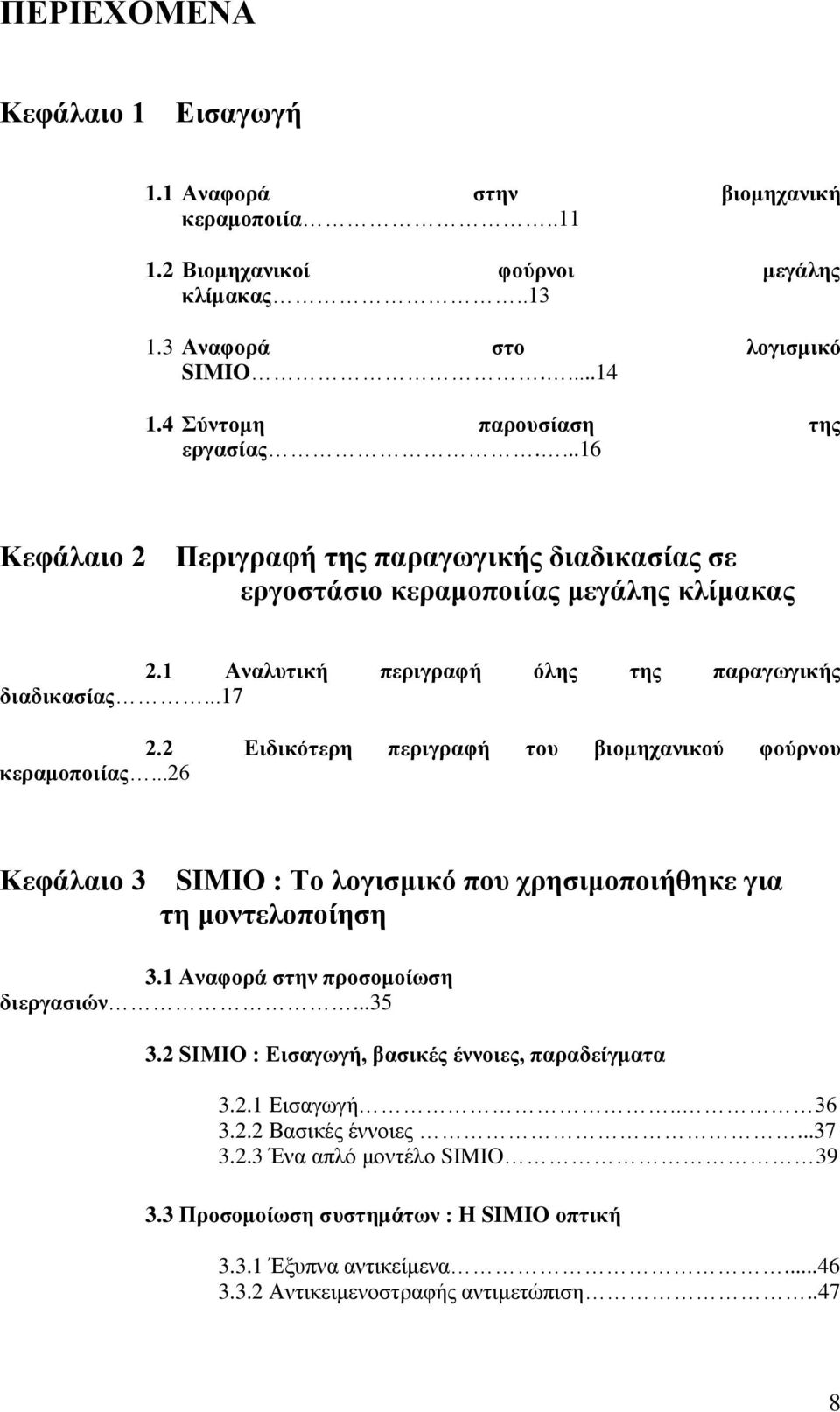 2 Ειδικότερη περιγραφή του βιομηχανικού φούρνου κεραμοποιίας...26 Κεφάλαιο 3 SIMIO : Το λογισμικό που χρησιμοποιήθηκε για τη μοντελοποίηση 3.1 Αναφορά στην προσομοίωση διεργασιών...35 3.