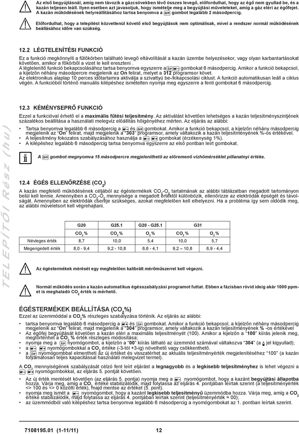 Előfordulhat, hogy a telepítést közvetlenül követő első begyújtások nem optimálisak, mivel a rendszer normál működésének beállásához időre van szükség. 12.